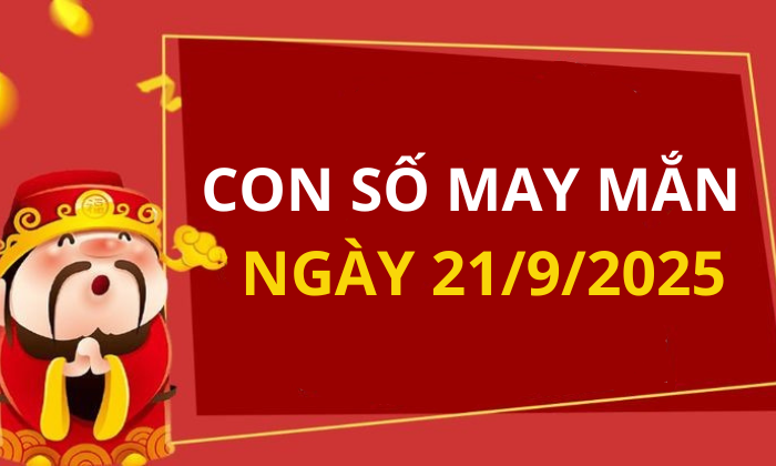 Con số may mắn hôm nay 21/9/2025 theo tuổi: Xem số vàng hợp tuổi bạn