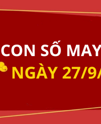 Con số may mắn hôm nay 27/9/2025 theo tuổi: Số phát lộc cho bạn đổi vận
