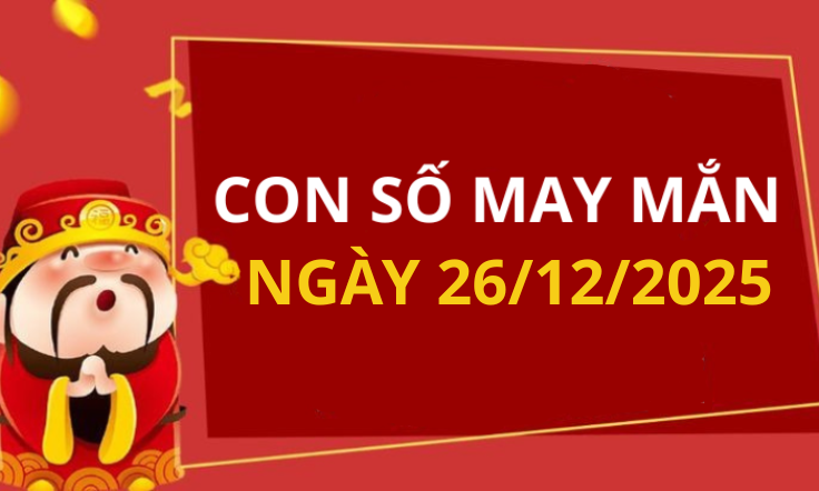 Con số may mắn hôm nay 26/12/2025 theo tuổi: Số thu hút tài lộc