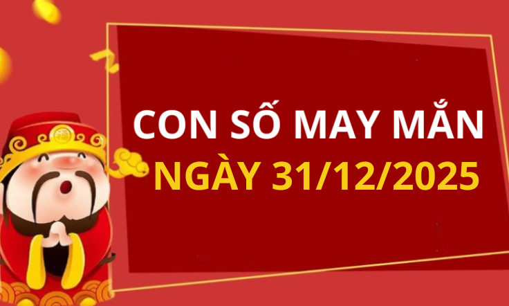 Con số may mắn hôm nay 31/12/2025 theo tuổi: Số may mắn giúp bạn phát tài