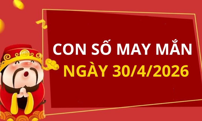 Con số may mắn hôm nay 30/4/2026 theo từng tuổi: Xem số hay có lộc ngay