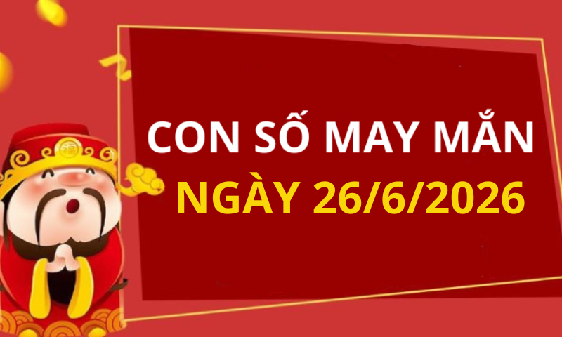Con số may mắn hôm nay 26/6/2026 theo từng tuổi: Chọn đúng số để đổi vận ngay
