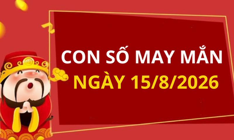 Con số may mắn hôm nay 15/8/2026 theo từng tuổi: Số cát giúp bạn đổi đời
